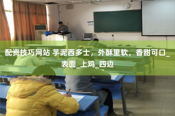 配资技巧网站 芋泥西多士，外酥里软，香甜可口_表面_上鸡_四边